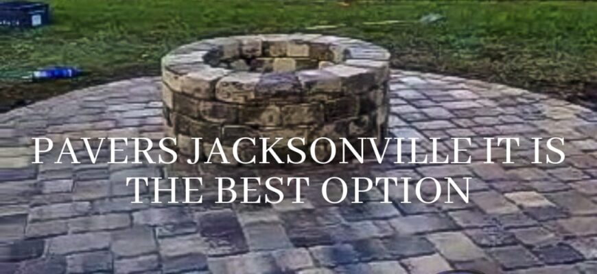 Pavers Jacksonville it is the best option