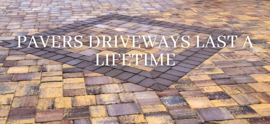 Pavers driveways last a lifetime