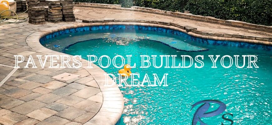 Pavers pool builds your dream